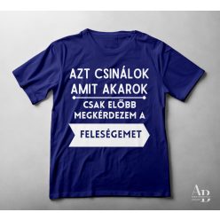   Azt csinálok, amit akarok, csak előbb megkérdezem a feleségem