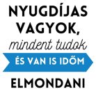 Nyugdíjas vagyok, mindent tudok és van is időm elmondani