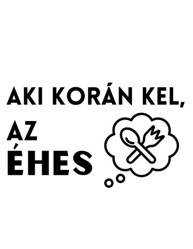 Aki korán kel, az éhes