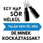 Egy nap SÖR nélkül talán nem öl meg, de minek kockáztassak?