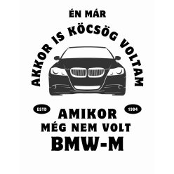 Én már akkor is KÖCSÖG voltam, amikor nem volt BMW-m