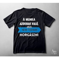 A munka azoknak való, akik nem tudnak HORGÁSZNI