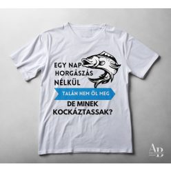   Egy nap HORGÁSZAT nélkül talán nem öl meg, de minek kockáztassak?