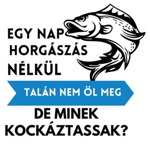 Egy nap HORGÁSZAT nélkül talán nem öl meg Póló