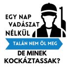 Egy nap VADÁSZAT nélkül talán nem öl meg, de minek kockáztassak?