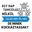 Egy nap TÁNCOLÁS nélkül talán nem öl meg, de minek kockáztassak?