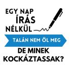 Egy nap ÍRÁS nélkül talán nem öl meg, de minek kockáztassak?