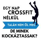 Egy nap CROSSFIT nélkül talán nem öl meg, de minek kockáztassak?