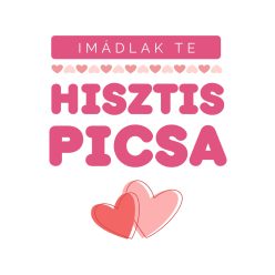 Imádlak Te hisztis picsa