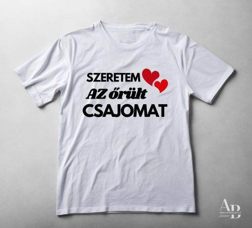 Szeretem az ŐRÜLT csajomat Póló