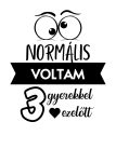 Normális voltam 3 gyerekkel ezelőtt