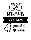 Normális voltam 4 gyerekkel ezelőtt