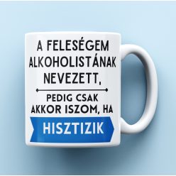 A feleségem alkoholistának nevezet.. Bögre
