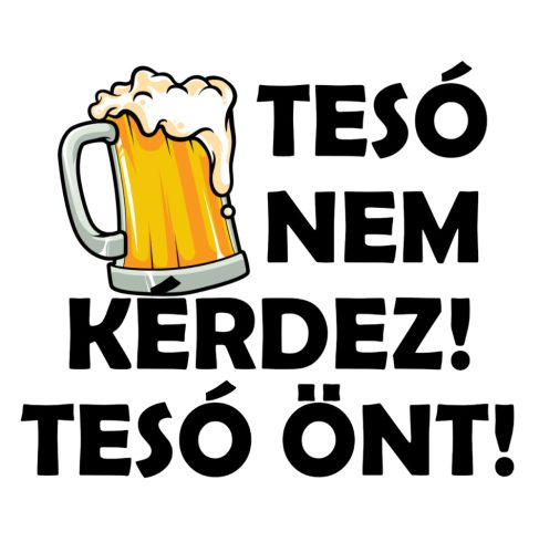 Tesó nem kérdez! Tesó önt!